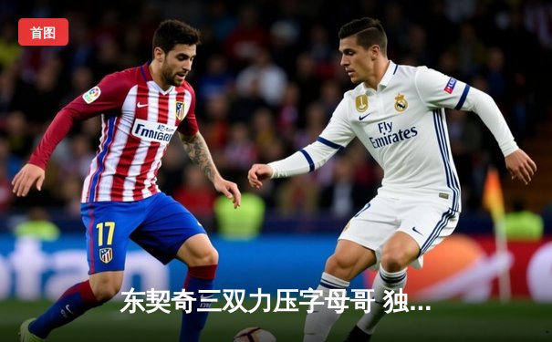 东契奇三双力压字母哥 独行侠加时险胜雄鹿取关键胜利