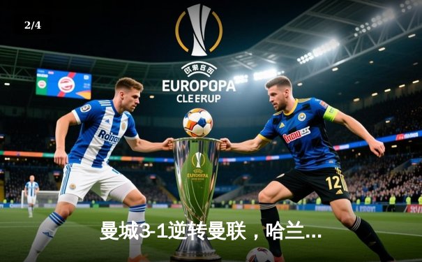 曼城3-1逆转曼联，哈兰德双响建功锁定英超争冠主动权 - 2