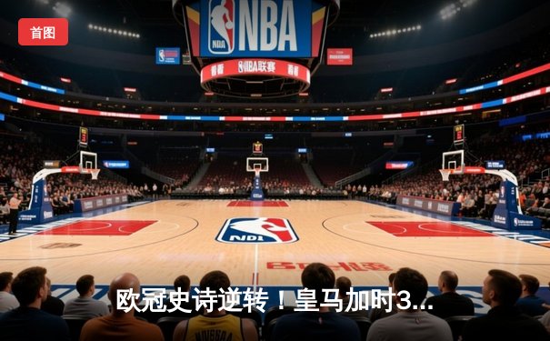 欧冠史诗逆转！皇马加时3-2绝杀拜仁，贝林厄姆传射建功